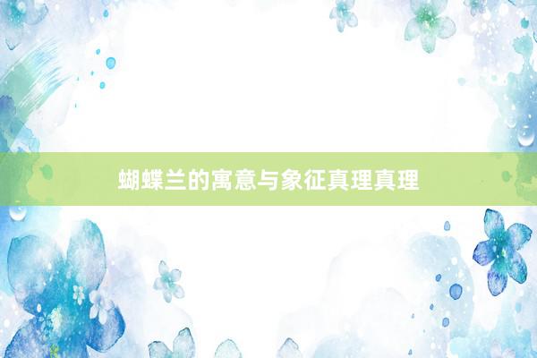 蝴蝶兰的寓意与象征真理真理