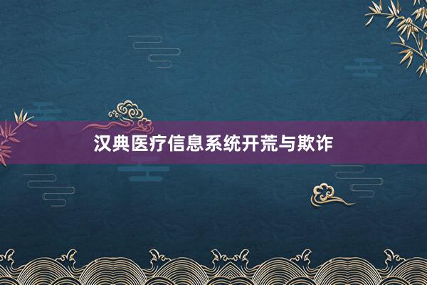 汉典医疗信息系统开荒与欺诈
