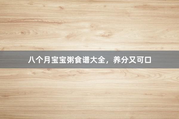 八个月宝宝粥食谱大全，养分又可口